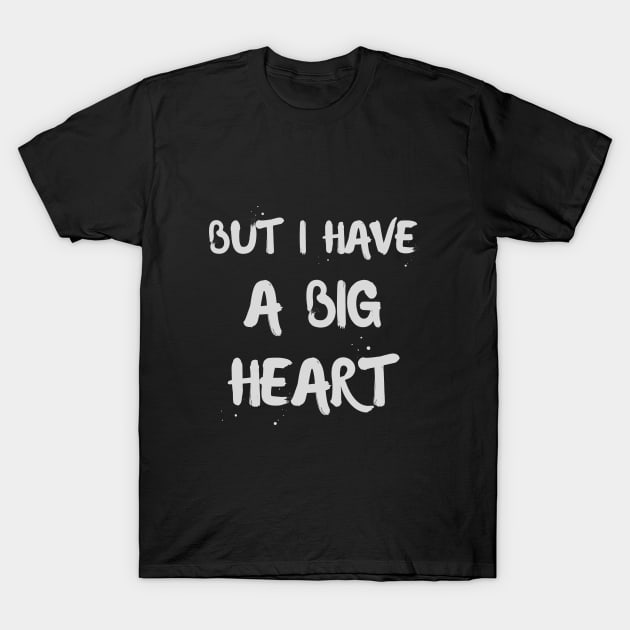 But I Have A Big Heart T-Shirt by Dippity Dow Five